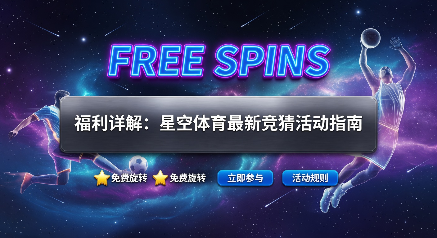 free spins最新福利：星空体育体育迷指南